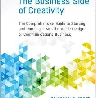 The Business Side of Creativity: The Comprehensive Guide to Starting and Running a Small Graphic Design or Communications Business (4th Updated Edition) Online now